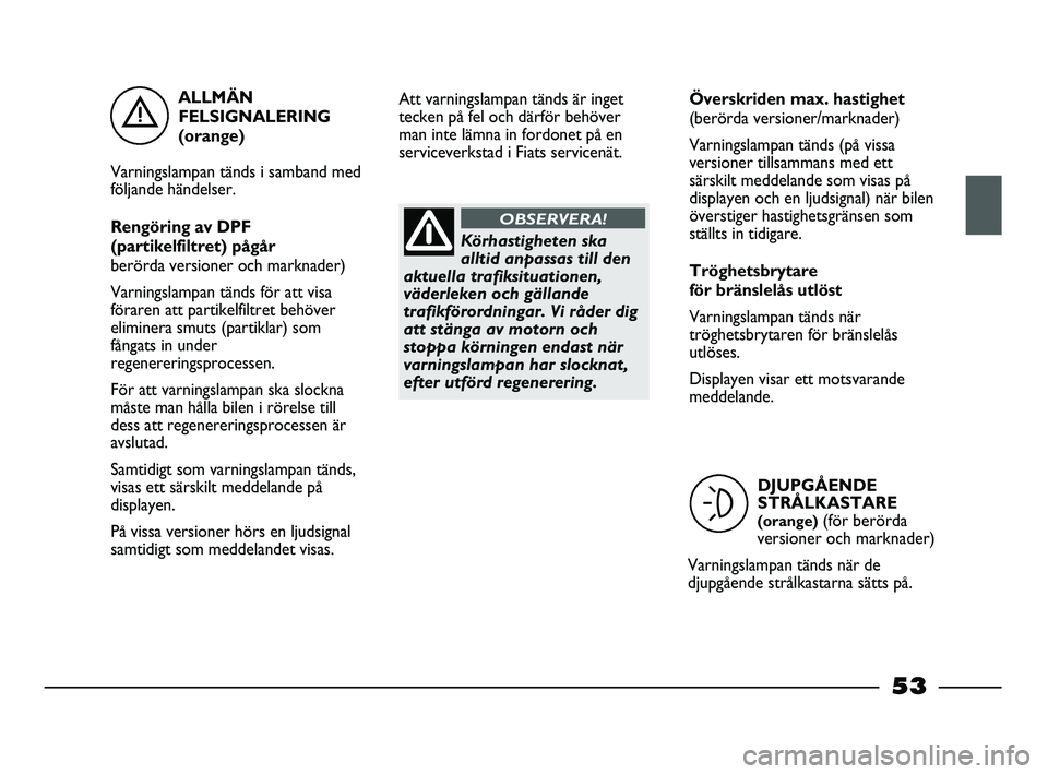 FIAT STRADA 2015 Drift- och underhållshandbok (in Swedish) ALLMÄN
FELSIGNALERING
(orange)
Varningslampan tänds i samband med
följande händelser.
Rengöring av DPF
(partikelfiltret) pågår
berörda versioner och marknader)
Varningslampan tänds för att v FIAT STRADA 2015 Drift- och underhållshandbok (in Swedish) ALLMÄN
FELSIGNALERING
(orange)
Varningslampan tänds i samband med
följande händelser.
Rengöring av DPF
(partikelfiltret) pågår
berörda versioner och marknader)
Varningslampan tänds för att v