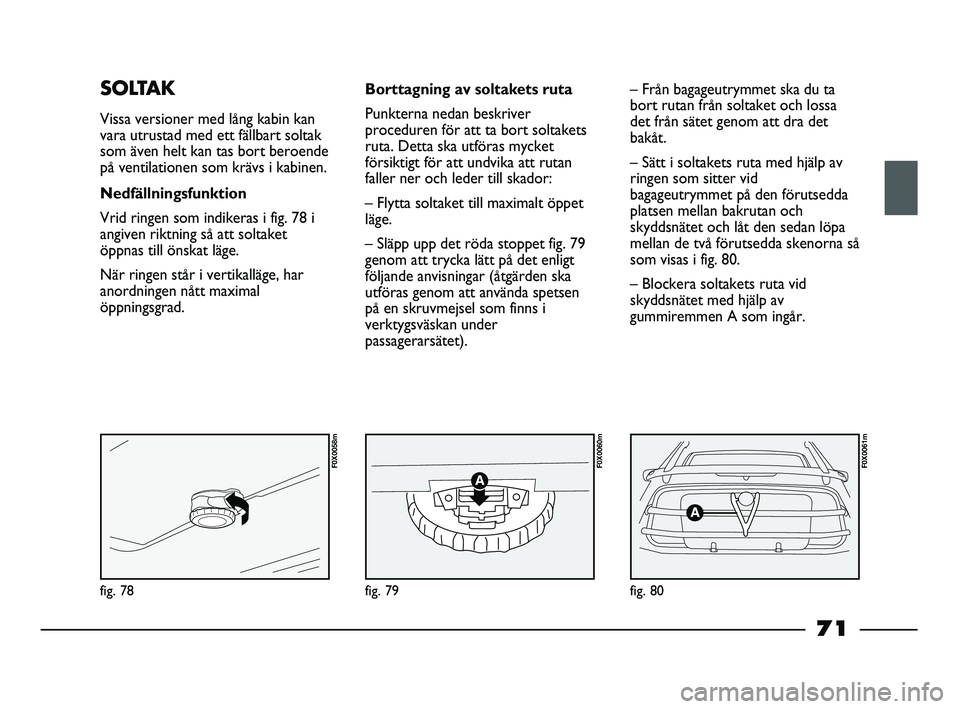 FIAT STRADA 2013 Drift- och underhållshandbok (in Swedish) fig. 78
F0X0058m
fig. 79
F0X0060m
fig. 80
F0X0061m
SOLTAK
Vissa versioner med lång kabin kan
vara utrustad med ett fällbart soltak
som även helt kan tas bort beroende
på ventilationen som krävs i FIAT STRADA 2013 Drift- och underhållshandbok (in Swedish) fig. 78
F0X0058m
fig. 79
F0X0060m
fig. 80
F0X0061m
SOLTAK
Vissa versioner med lång kabin kan
vara utrustad med ett fällbart soltak
som även helt kan tas bort beroende
på ventilationen som krävs i