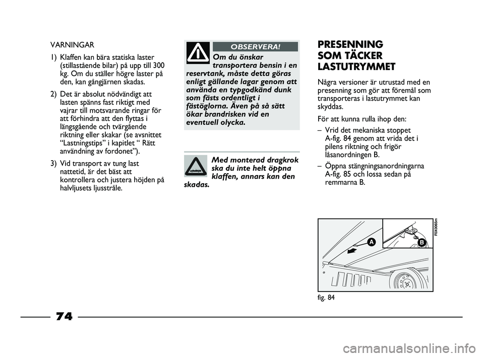FIAT STRADA 2013 Drift- och underhållshandbok (in Swedish) Om du önskar
transportera bensin i en
reservtank, måste detta göras
enligt gällande lagar genom att
använda en typgodkänd dunk
som fästs ordentligt i
fästöglorna. Även på så sätt
ökar br FIAT STRADA 2013 Drift- och underhållshandbok (in Swedish) Om du önskar
transportera bensin i en
reservtank, måste detta göras
enligt gällande lagar genom att
använda en typgodkänd dunk
som fästs ordentligt i
fästöglorna. Även på så sätt
ökar br