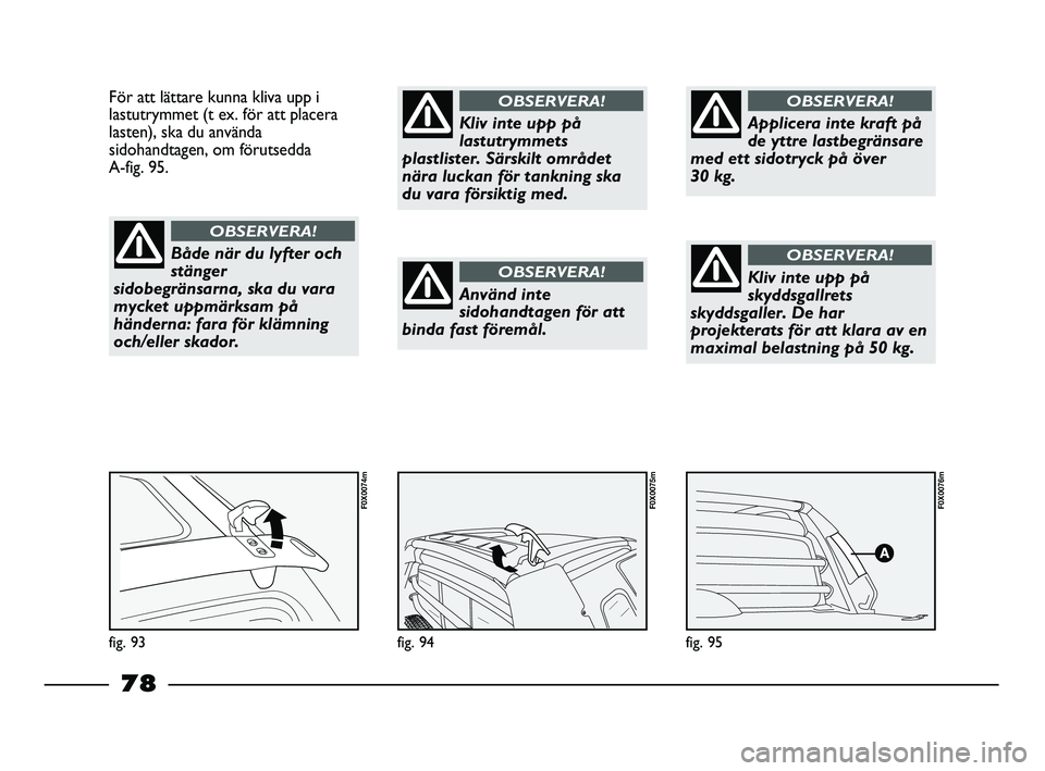 FIAT STRADA 2013 Drift- och underhållshandbok (in Swedish) fig. 95
F0X0076m
fig. 94
F0X0075m
För att lättare kunna kliva upp i
lastutrymmet (t ex. för att placera
lasten), ska du använda
sidohandtagen, om förutsedda
A-fig. 95.
fig. 93
F0X0074m
Både nä FIAT STRADA 2013 Drift- och underhållshandbok (in Swedish) fig. 95
F0X0076m
fig. 94
F0X0075m
För att lättare kunna kliva upp i
lastutrymmet (t ex. för att placera
lasten), ska du använda
sidohandtagen, om förutsedda
A-fig. 95.
fig. 93
F0X0074m
Både nä