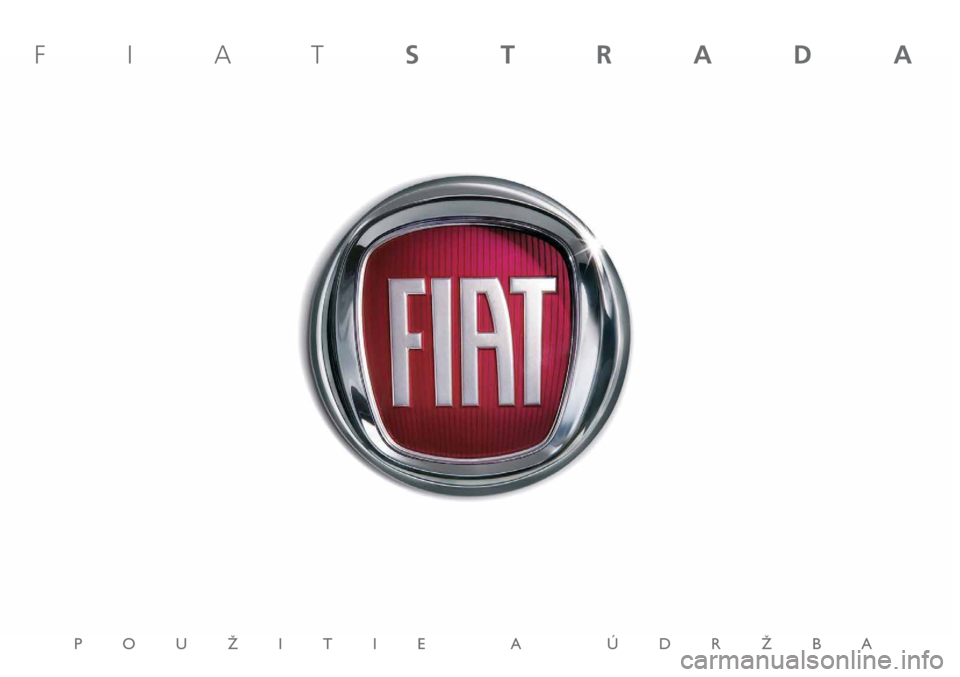FIAT STRADA 2012 Návod na použitie a údržbu (in Slovak) POUÎITIE A ÚDRÎBA
FIATSTRADA FIAT STRADA 2012 Návod na použitie a údržbu (in Slovak) POUÎITIE A ÚDRÎBA
FIATSTRADA