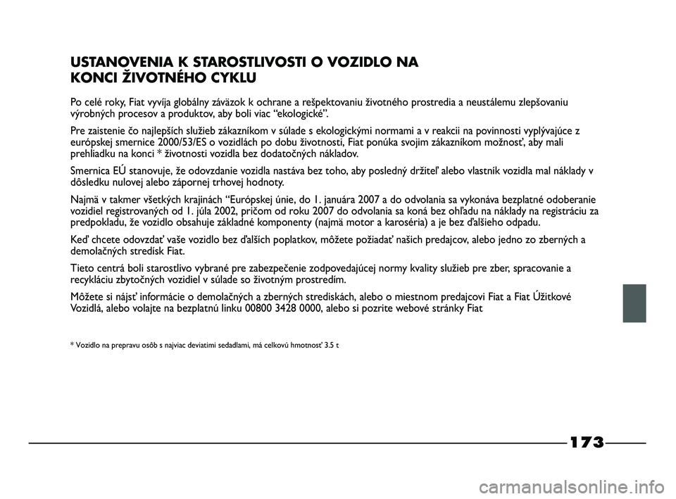 FIAT STRADA 2014 Návod na použitie a údržbu (in Slovak) 173
USTANOVENIA K STAROSTLIVOSTI O VOZIDLO NA
KONCI ŽIVOTNÉHO CYKLU
Po celé roky, Fiat vyvíja globálny záväzok k ochrane a rešpektovaniu životného prostredia a neustálemu zlepšovaniu
výr FIAT STRADA 2014 Návod na použitie a údržbu (in Slovak) 173
USTANOVENIA K STAROSTLIVOSTI O VOZIDLO NA
KONCI ŽIVOTNÉHO CYKLU
Po celé roky, Fiat vyvíja globálny záväzok k ochrane a rešpektovaniu životného prostredia a neustálemu zlepšovaniu
výr