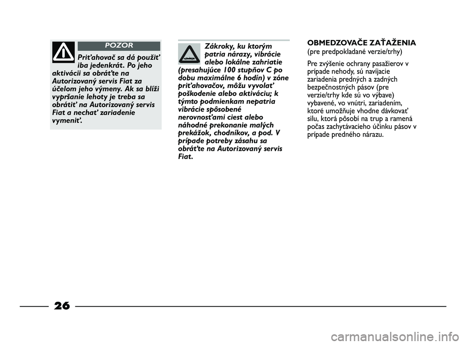 FIAT STRADA 2013  Návod na použitie a údržbu (in Slovak) 26
Zákroky, ku ktorým
patria nárazy, vibrácie
alebo lokálne zahriatie
(presahujúce 100 stupňov C po
dobu maximálne 6 hodín) v zóne
priťahovačov, môžu vyvolať
poškodenie alebo aktiváci