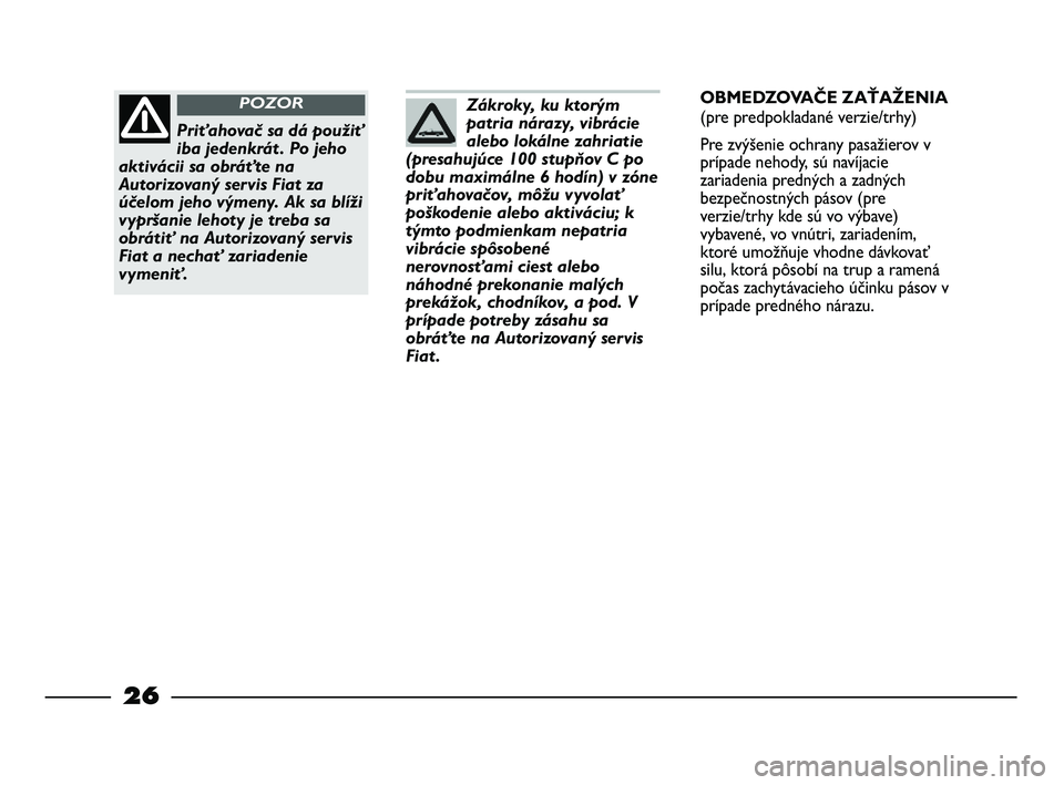 FIAT STRADA 2014 Návod na použitie a údržbu (in Slovak) 26
Zákroky, ku ktorým
patria nárazy, vibrácie
alebo lokálne zahriatie
(presahujúce 100 stupňov C po
dobu maximálne 6 hodín) v zóne
priťahovačov, môžu vyvolať
poškodenie alebo aktiváci FIAT STRADA 2014 Návod na použitie a údržbu (in Slovak) 26
Zákroky, ku ktorým
patria nárazy, vibrácie
alebo lokálne zahriatie
(presahujúce 100 stupňov C po
dobu maximálne 6 hodín) v zóne
priťahovačov, môžu vyvolať
poškodenie alebo aktiváci