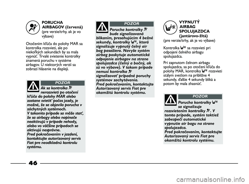 FIAT STRADA 2014 Návod na použitie a údržbu (in Slovak) VYPNUTÝ
AIRBAG
SPOLUJAZDCA
(jantárovo-žltá)
(pre verzie/trhy, ak je vo výbave)
Kontrolka Fsa rozsvieti pri
odpojení čelného airbagu
spolujazdca.
Pri zapnutom čelnom airbagu
spolujazdca, sa p FIAT STRADA 2014 Návod na použitie a údržbu (in Slovak) VYPNUTÝ
AIRBAG
SPOLUJAZDCA
(jantárovo-žltá)
(pre verzie/trhy, ak je vo výbave)
Kontrolka Fsa rozsvieti pri
odpojení čelného airbagu
spolujazdca.
Pri zapnutom čelnom airbagu
spolujazdca, sa p