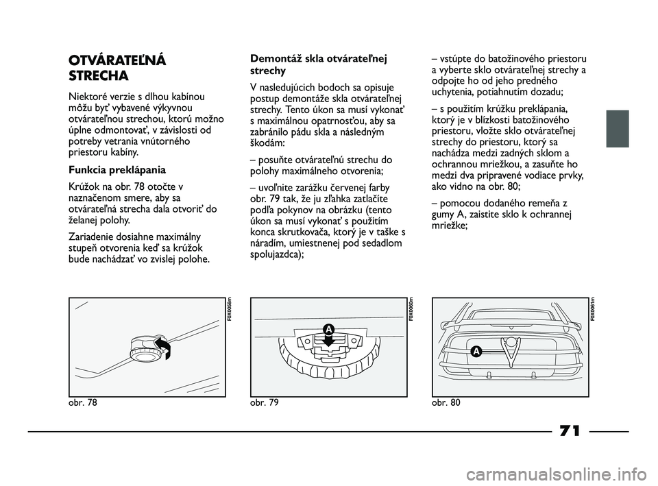 FIAT STRADA 2014 Návod na použitie a údržbu (in Slovak) obr. 78
F0X0058m
obr. 79
F0X0060m
obr. 80
F0X0061m
OTVÁRATEĽNÁ
STRECHA
Niektoré verzie s dlhou kabínou
môžu byť vybavené výkyvnou
otvárateľnou strechou, ktorú možno
úplne odmontovať, v FIAT STRADA 2014 Návod na použitie a údržbu (in Slovak) obr. 78
F0X0058m
obr. 79
F0X0060m
obr. 80
F0X0061m
OTVÁRATEĽNÁ
STRECHA
Niektoré verzie s dlhou kabínou
môžu byť vybavené výkyvnou
otvárateľnou strechou, ktorú možno
úplne odmontovať, v