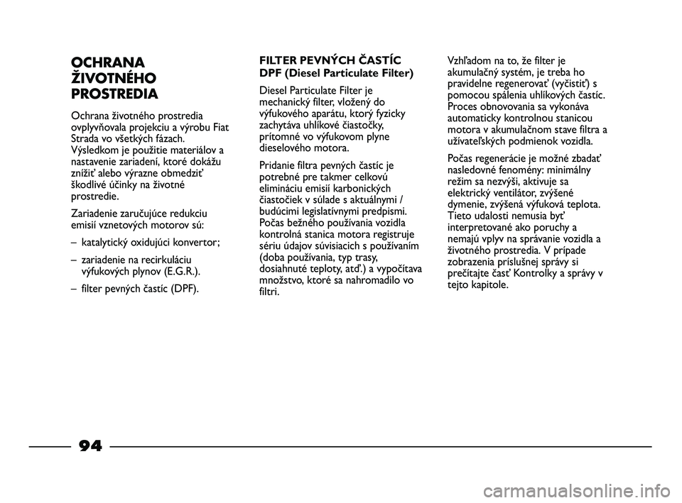 FIAT STRADA 2014 Návod na použitie a údržbu (in Slovak) OCHRANA
ŽIVOTNÉHO
PROSTREDIA
Ochrana životného prostredia
ovplyvňovala projekciu a výrobu Fiat
Strada vo všetkých fázach.
Výsledkom je použitie materiálov a
nastavenie zariadení, ktoré d FIAT STRADA 2014 Návod na použitie a údržbu (in Slovak) OCHRANA
ŽIVOTNÉHO
PROSTREDIA
Ochrana životného prostredia
ovplyvňovala projekciu a výrobu Fiat
Strada vo všetkých fázach.
Výsledkom je použitie materiálov a
nastavenie zariadení, ktoré d