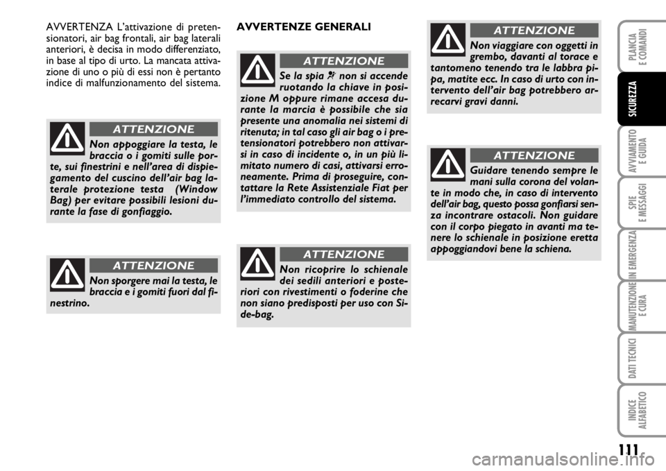 FIAT SCUDO 2010 Libretto Uso Manutenzione (in Italian) 111
AVVIAMENTO
E GUIDA
SPIE
E MESSAGGI
IN EMERGENZA
MANUTENZIONE
E CURA
DATI TECNICI
INDICE
ALFABETICO
PLANCIA
E COMANDI
SICUREZZA
Non appoggiare la testa, le
braccia o i gomiti sulle por-
te, sui fi FIAT SCUDO 2010 Libretto Uso Manutenzione (in Italian) 111
AVVIAMENTO
E GUIDA
SPIE
E MESSAGGI
IN EMERGENZA
MANUTENZIONE
E CURA
DATI TECNICI
INDICE
ALFABETICO
PLANCIA
E COMANDI
SICUREZZA
Non appoggiare la testa, le
braccia o i gomiti sulle por-
te, sui fi