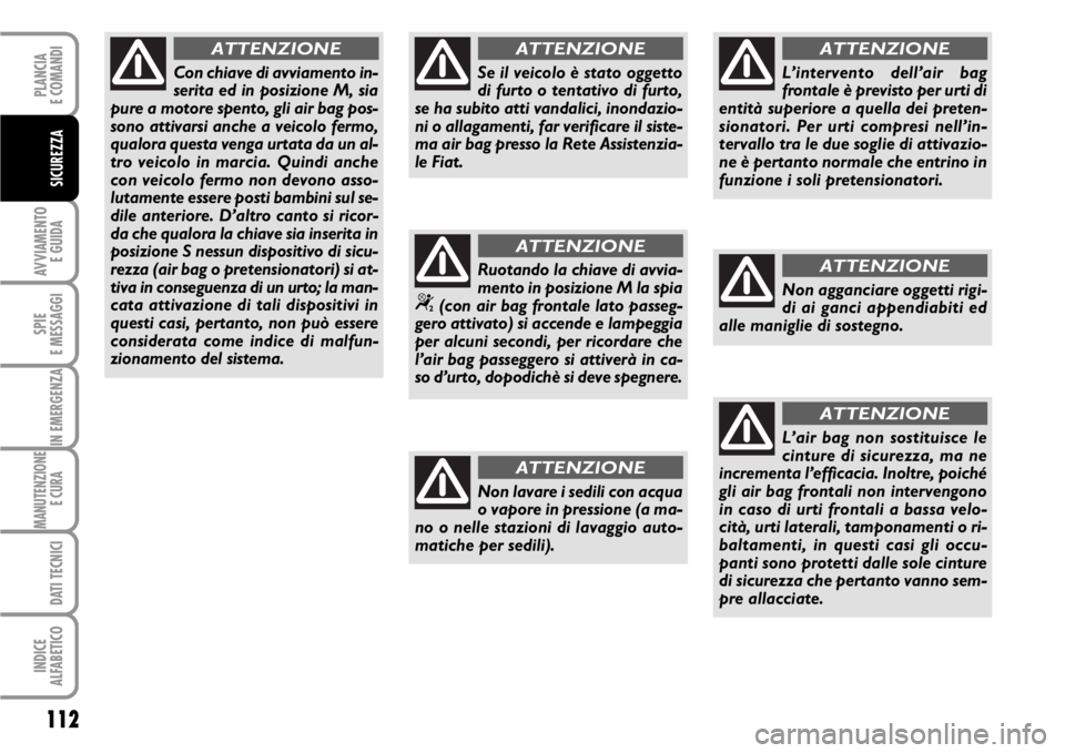 FIAT SCUDO 2010 Libretto Uso Manutenzione (in Italian) 112
AVVIAMENTO
E GUIDA
SPIE
E MESSAGGI
IN EMERGENZA
MANUTENZIONE
E CURA
DATI TECNICI
INDICE
ALFABETICO
PLANCIA
E COMANDI
SICUREZZA
Con chiave di avviamento in-
serita ed in posizione M, sia
pure a m FIAT SCUDO 2010 Libretto Uso Manutenzione (in Italian) 112
AVVIAMENTO
E GUIDA
SPIE
E MESSAGGI
IN EMERGENZA
MANUTENZIONE
E CURA
DATI TECNICI
INDICE
ALFABETICO
PLANCIA
E COMANDI
SICUREZZA
Con chiave di avviamento in-
serita ed in posizione M, sia
pure a m