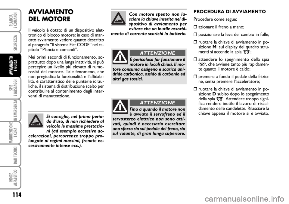 FIAT SCUDO 2010 Libretto Uso Manutenzione (in Italian) AVVIAMENTO
DEL MOTORE
Il veicolo è dotato di un dispositivo elet-
tronico di blocco motore: in caso di man-
cato avviamento vedere quanto descritto
al paragrafo “Il sistema Fiat CODE” nel ca-
pi FIAT SCUDO 2010 Libretto Uso Manutenzione (in Italian) AVVIAMENTO
DEL MOTORE
Il veicolo è dotato di un dispositivo elet-
tronico di blocco motore: in caso di man-
cato avviamento vedere quanto descritto
al paragrafo “Il sistema Fiat CODE” nel ca-
pi