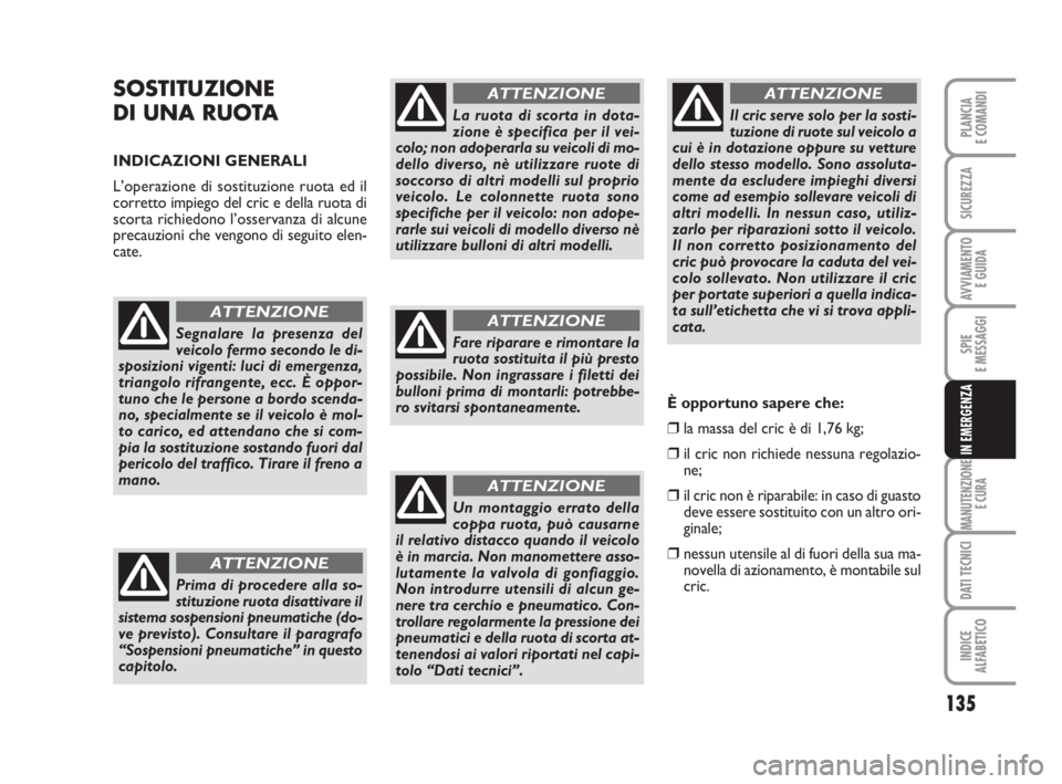 FIAT SCUDO 2010 Libretto Uso Manutenzione (in Italian) 135
SPIE
E MESSAGGI
MANUTENZIONE
E CURA
DATI TECNICI
INDICE
ALFABETICO
PLANCIA
E COMANDI
SICUREZZA
AVVIAMENTO
E GUIDA
IN EMERGENZA
SOSTITUZIONE
DI UNA RUOTA
INDICAZIONI GENERALI
L’operazione di so FIAT SCUDO 2010 Libretto Uso Manutenzione (in Italian) 135
SPIE
E MESSAGGI
MANUTENZIONE
E CURA
DATI TECNICI
INDICE
ALFABETICO
PLANCIA
E COMANDI
SICUREZZA
AVVIAMENTO
E GUIDA
IN EMERGENZA
SOSTITUZIONE
DI UNA RUOTA
INDICAZIONI GENERALI
L’operazione di so