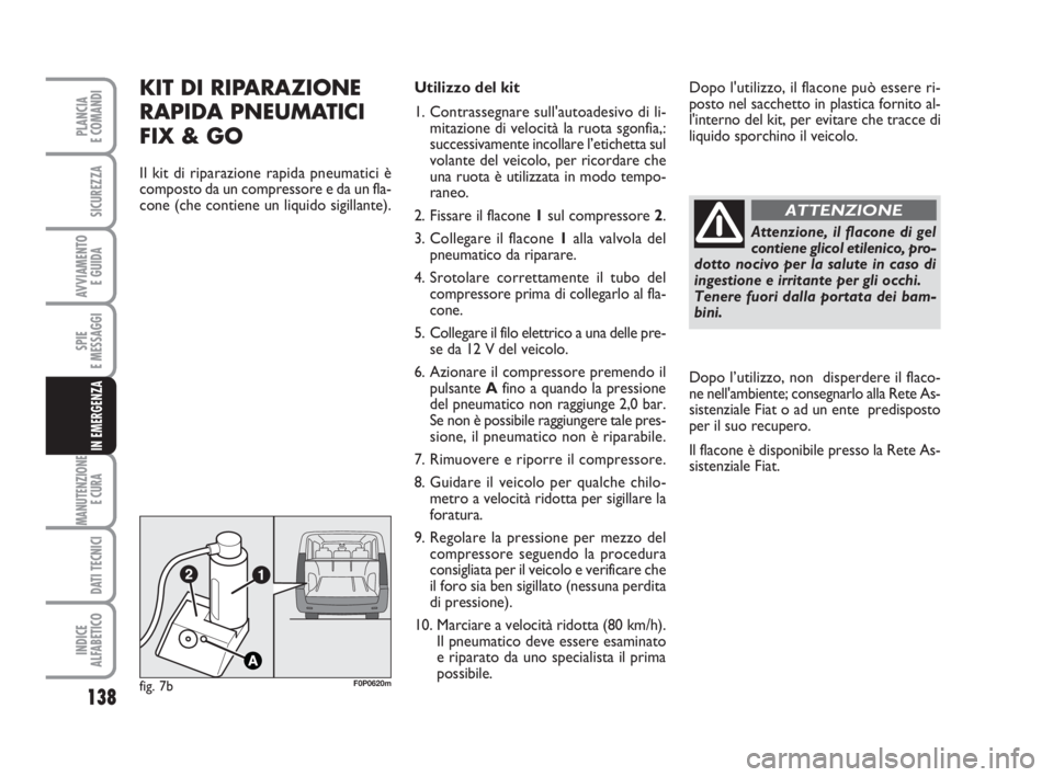 FIAT SCUDO 2010 Libretto Uso Manutenzione (in Italian) 138
SPIE
E MESSAGGI
MANUTENZIONE
E CURA
DATI TECNICI
INDICE
ALFABETICO
PLANCIA
E COMANDI
SICUREZZA
AVVIAMENTO
E GUIDA
IN EMERGENZA
KIT DI RIPARAZIONE
RAPIDA PNEUMATICI
FIX & GO
Il kit di riparazione FIAT SCUDO 2010 Libretto Uso Manutenzione (in Italian) 138
SPIE
E MESSAGGI
MANUTENZIONE
E CURA
DATI TECNICI
INDICE
ALFABETICO
PLANCIA
E COMANDI
SICUREZZA
AVVIAMENTO
E GUIDA
IN EMERGENZA
KIT DI RIPARAZIONE
RAPIDA PNEUMATICI
FIX & GO
Il kit di riparazione
