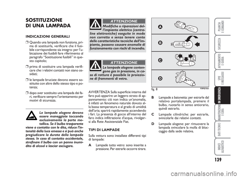 FIAT SCUDO 2010 Libretto Uso Manutenzione (in Italian) 139
SPIE
E MESSAGGI
MANUTENZIONE
E CURA
DATI TECNICI
INDICE
ALFABETICO
PLANCIA
E COMANDI
SICUREZZA
AVVIAMENTO
E GUIDA
IN EMERGENZA
SOSTITUZIONE
DI UNA LAMPADA
INDICAZIONI GENERALI
❒Quando una lampa FIAT SCUDO 2010 Libretto Uso Manutenzione (in Italian) 139
SPIE
E MESSAGGI
MANUTENZIONE
E CURA
DATI TECNICI
INDICE
ALFABETICO
PLANCIA
E COMANDI
SICUREZZA
AVVIAMENTO
E GUIDA
IN EMERGENZA
SOSTITUZIONE
DI UNA LAMPADA
INDICAZIONI GENERALI
❒Quando una lampa