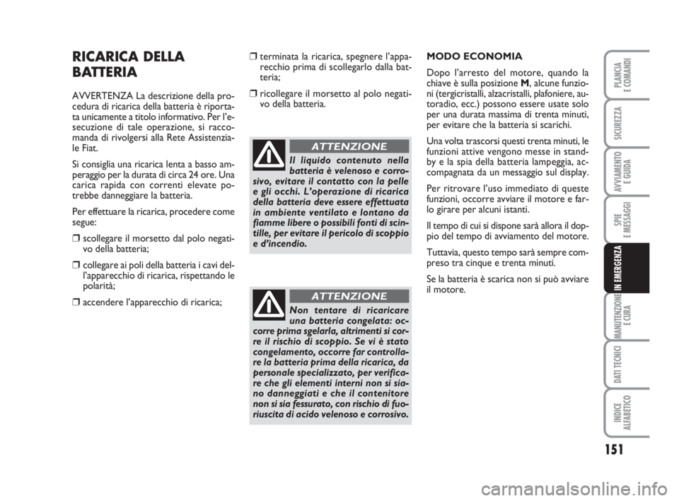 FIAT SCUDO 2010 Libretto Uso Manutenzione (in Italian) 151
SPIE
E MESSAGGI
MANUTENZIONE
E CURA
DATI TECNICI
INDICE
ALFABETICO
PLANCIA
E COMANDI
SICUREZZA
AVVIAMENTO
E GUIDA
IN EMERGENZA
RICARICA DELLA
BATTERIA
AVVERTENZA La descrizione della pro-
cedura FIAT SCUDO 2010 Libretto Uso Manutenzione (in Italian) 151
SPIE
E MESSAGGI
MANUTENZIONE
E CURA
DATI TECNICI
INDICE
ALFABETICO
PLANCIA
E COMANDI
SICUREZZA
AVVIAMENTO
E GUIDA
IN EMERGENZA
RICARICA DELLA
BATTERIA
AVVERTENZA La descrizione della pro-
cedura