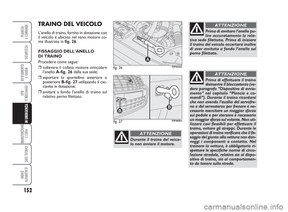 FIAT SCUDO 2010 Libretto Uso Manutenzione (in Italian) 152
SPIE
E MESSAGGI
MANUTENZIONE
E CURA
DATI TECNICI
INDICE
ALFABETICO
PLANCIA
E COMANDI
SICUREZZA
AVVIAMENTO
E GUIDA
IN EMERGENZA
fig. 26
A
F0P0243m
Durante il traino del veico-
lo non avviare il m FIAT SCUDO 2010 Libretto Uso Manutenzione (in Italian) 152
SPIE
E MESSAGGI
MANUTENZIONE
E CURA
DATI TECNICI
INDICE
ALFABETICO
PLANCIA
E COMANDI
SICUREZZA
AVVIAMENTO
E GUIDA
IN EMERGENZA
fig. 26
A
F0P0243m
Durante il traino del veico-
lo non avviare il m
