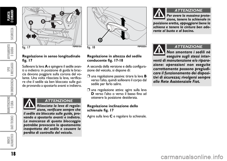 FIAT SCUDO 2010 Libretto Uso Manutenzione (in Italian) 18
SICUREZZA
AVVIAMENTO
E GUIDA
SPIE
E MESSAGGI
IN EMERGENZA
MANUTENZIONE
E CURA
DATI TECNICI
INDICE
ALFABETICO
PLANCIA
E COMANDI
Regolazione in senso longitudinale
fig. 17
Sollevare la leva Ae spin FIAT SCUDO 2010 Libretto Uso Manutenzione (in Italian) 18
SICUREZZA
AVVIAMENTO
E GUIDA
SPIE
E MESSAGGI
IN EMERGENZA
MANUTENZIONE
E CURA
DATI TECNICI
INDICE
ALFABETICO
PLANCIA
E COMANDI
Regolazione in senso longitudinale
fig. 17
Sollevare la leva Ae spin