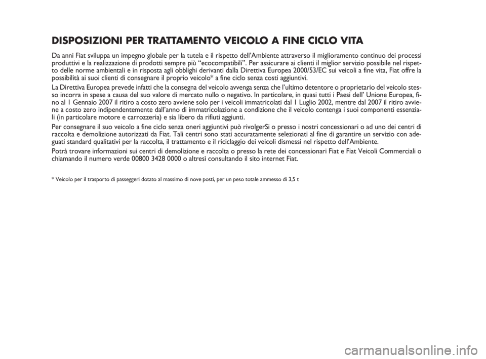 FIAT SCUDO 2010 Libretto Uso Manutenzione (in Italian) DISPOSIZIONI PER TRATTAMENTO VEICOLO A FINE CICLO VITA
Da anni Fiat sviluppa un impegno globale per la tutela e il rispetto dell’Ambiente attraverso il miglioramento continuo dei processi
produttivi FIAT SCUDO 2010 Libretto Uso Manutenzione (in Italian) DISPOSIZIONI PER TRATTAMENTO VEICOLO A FINE CICLO VITA
Da anni Fiat sviluppa un impegno globale per la tutela e il rispetto dell’Ambiente attraverso il miglioramento continuo dei processi
produttivi