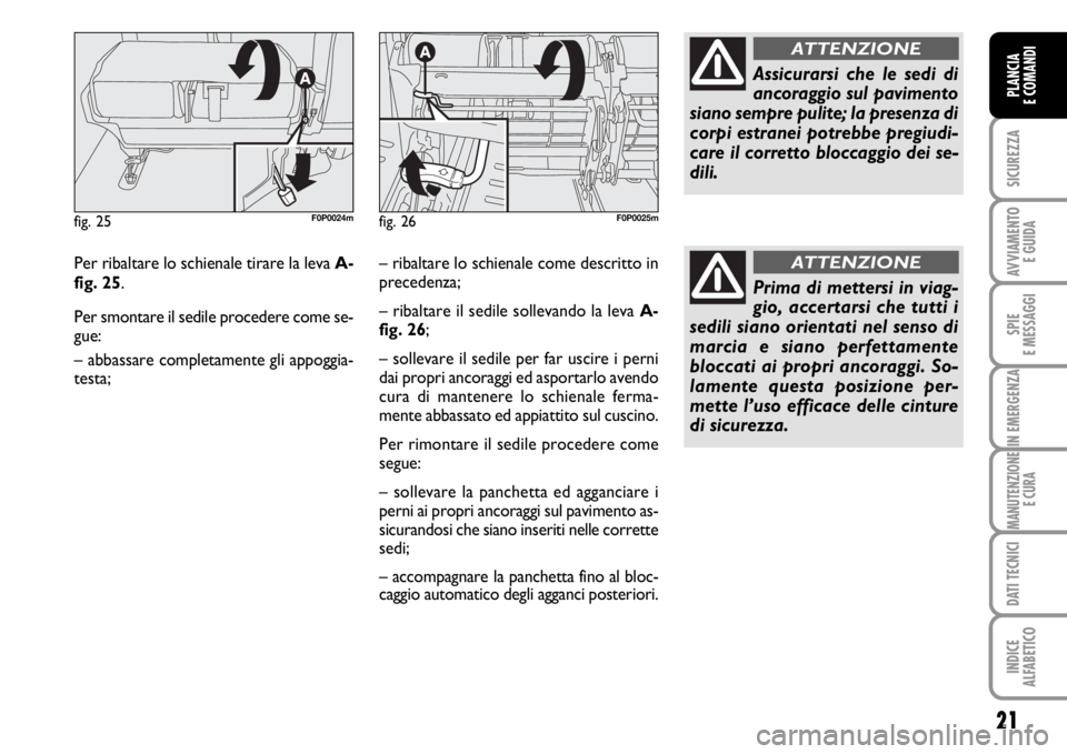 FIAT SCUDO 2010 Libretto Uso Manutenzione (in Italian) 21
SICUREZZA
AVVIAMENTO
E GUIDA
SPIE
E MESSAGGI
IN EMERGENZA
MANUTENZIONE
E CURA
DATI TECNICI
INDICE
ALFABETICO
PLANCIA
E COMANDI
Per ribaltare lo schienale tirare la leva A-
fig. 25.
Per smontare il FIAT SCUDO 2010 Libretto Uso Manutenzione (in Italian) 21
SICUREZZA
AVVIAMENTO
E GUIDA
SPIE
E MESSAGGI
IN EMERGENZA
MANUTENZIONE
E CURA
DATI TECNICI
INDICE
ALFABETICO
PLANCIA
E COMANDI
Per ribaltare lo schienale tirare la leva A-
fig. 25.
Per smontare il