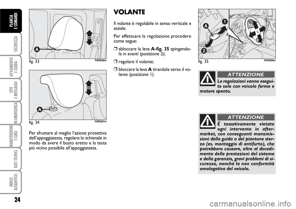 FIAT SCUDO 2010 Libretto Uso Manutenzione (in Italian) VOLANTE
Il volante è regolabile in senso verticale e
assiale.
Per effettuare la regolazione procedere
come segue:
❒sbloccare la leva A-fig. 35spingendo-
la in avanti (posizione 2);
❒regolare il v FIAT SCUDO 2010 Libretto Uso Manutenzione (in Italian) VOLANTE
Il volante è regolabile in senso verticale e
assiale.
Per effettuare la regolazione procedere
come segue:
❒sbloccare la leva A-fig. 35spingendo-
la in avanti (posizione 2);
❒regolare il v