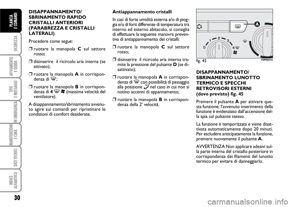 FIAT SCUDO 2010 Libretto Uso Manutenzione (in Italian) 30
SICUREZZA
AVVIAMENTO
E GUIDA
SPIE
E MESSAGGI
IN EMERGENZA
MANUTENZIONE
E CURA
DATI TECNICI
INDICE
ALFABETICO
PLANCIA
E COMANDI
DISAPPANNAMENTO/
SBRINAMENTO RAPIDO
CRISTALLI ANTERIORI
(PARABREZZA FIAT SCUDO 2010 Libretto Uso Manutenzione (in Italian) 30
SICUREZZA
AVVIAMENTO
E GUIDA
SPIE
E MESSAGGI
IN EMERGENZA
MANUTENZIONE
E CURA
DATI TECNICI
INDICE
ALFABETICO
PLANCIA
E COMANDI
DISAPPANNAMENTO/
SBRINAMENTO RAPIDO
CRISTALLI ANTERIORI
(PARABREZZA