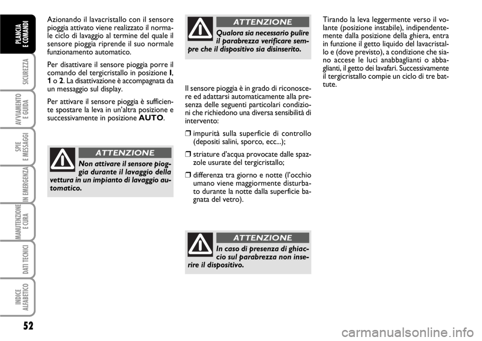 FIAT SCUDO 2010 Libretto Uso Manutenzione (in Italian) 52
SICUREZZA
AVVIAMENTO
E GUIDA
SPIE
E MESSAGGI
IN EMERGENZA
MANUTENZIONE
E CURA
DATI TECNICI
INDICE
ALFABETICO
PLANCIA
E COMANDI
Azionando il lavacristallo con il sensore
pioggia attivato viene rea FIAT SCUDO 2010 Libretto Uso Manutenzione (in Italian) 52
SICUREZZA
AVVIAMENTO
E GUIDA
SPIE
E MESSAGGI
IN EMERGENZA
MANUTENZIONE
E CURA
DATI TECNICI
INDICE
ALFABETICO
PLANCIA
E COMANDI
Azionando il lavacristallo con il sensore
pioggia attivato viene rea