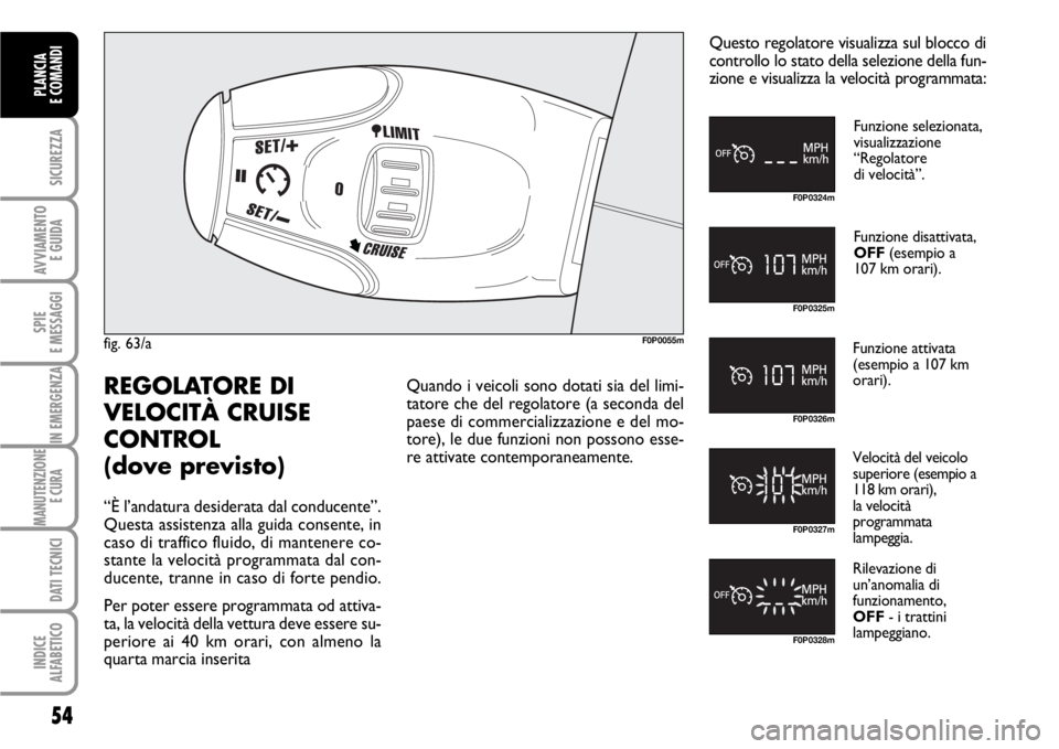 FIAT SCUDO 2010 Libretto Uso Manutenzione (in Italian) 54
SICUREZZA
AVVIAMENTO
E GUIDA
SPIE
E MESSAGGI
IN EMERGENZA
MANUTENZIONE
E CURA
DATI TECNICI
INDICE
ALFABETICO
PLANCIA
E COMANDI
fig. 63/aF0P0055m
Funzione selezionata,
visualizzazione
“Regolat FIAT SCUDO 2010 Libretto Uso Manutenzione (in Italian) 54
SICUREZZA
AVVIAMENTO
E GUIDA
SPIE
E MESSAGGI
IN EMERGENZA
MANUTENZIONE
E CURA
DATI TECNICI
INDICE
ALFABETICO
PLANCIA
E COMANDI
fig. 63/aF0P0055m
Funzione selezionata,
visualizzazione
“Regolat