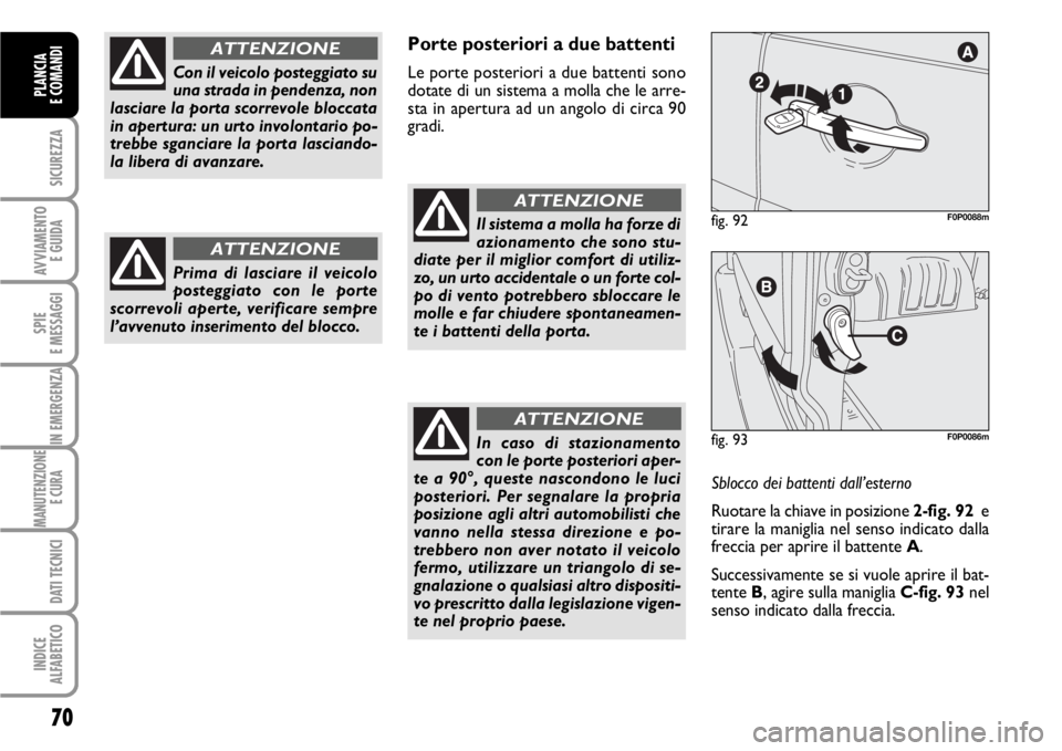 FIAT SCUDO 2010 Libretto Uso Manutenzione (in Italian) 70
SICUREZZA
AVVIAMENTO
E GUIDA
SPIE
E MESSAGGI
IN EMERGENZA
MANUTENZIONE
E CURA
DATI TECNICI
INDICE
ALFABETICO
PLANCIA
E COMANDI
Porte posteriori a due battenti
Le porte posteriori a due battenti s FIAT SCUDO 2010 Libretto Uso Manutenzione (in Italian) 70
SICUREZZA
AVVIAMENTO
E GUIDA
SPIE
E MESSAGGI
IN EMERGENZA
MANUTENZIONE
E CURA
DATI TECNICI
INDICE
ALFABETICO
PLANCIA
E COMANDI
Porte posteriori a due battenti
Le porte posteriori a due battenti s