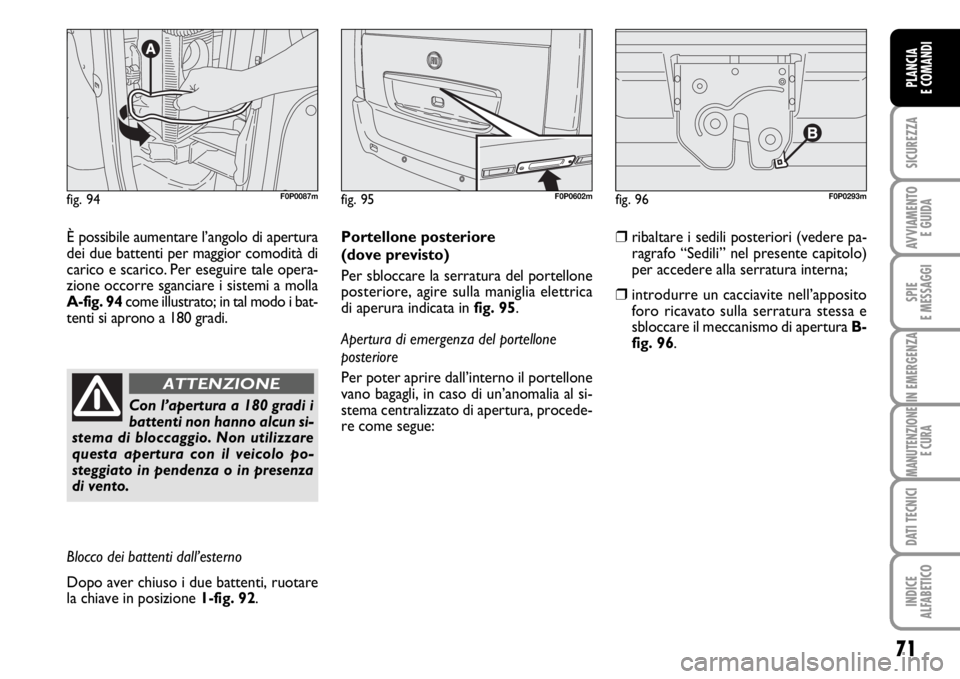 FIAT SCUDO 2010 Libretto Uso Manutenzione (in Italian) 71
SICUREZZA
AVVIAMENTO
E GUIDA
SPIE
E MESSAGGI
IN EMERGENZA
MANUTENZIONE
E CURA
DATI TECNICI
INDICE
ALFABETICO
PLANCIA
E COMANDI
fig. 94F0P0087m
È possibile aumentare l’angolo di apertura
dei due FIAT SCUDO 2010 Libretto Uso Manutenzione (in Italian) 71
SICUREZZA
AVVIAMENTO
E GUIDA
SPIE
E MESSAGGI
IN EMERGENZA
MANUTENZIONE
E CURA
DATI TECNICI
INDICE
ALFABETICO
PLANCIA
E COMANDI
fig. 94F0P0087m
È possibile aumentare l’angolo di apertura
dei due