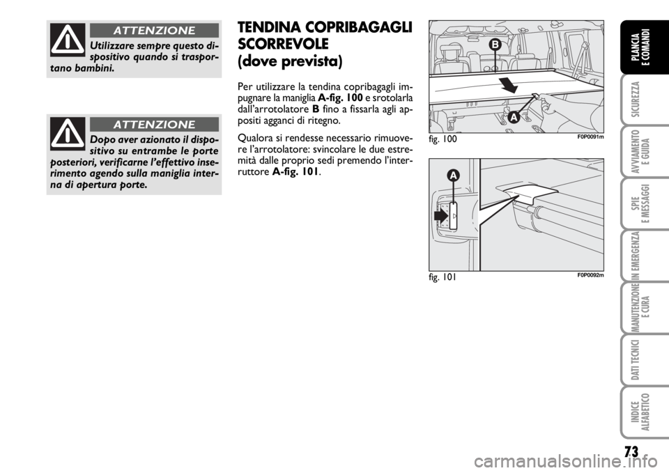 FIAT SCUDO 2010 Libretto Uso Manutenzione (in Italian) 73
SICUREZZA
AVVIAMENTO
E GUIDA
SPIE
E MESSAGGI
IN EMERGENZA
MANUTENZIONE
E CURA
DATI TECNICI
INDICE
ALFABETICO
PLANCIA
E COMANDI
Utilizzare sempre questo di-
spositivo quando si traspor-
tano bambin FIAT SCUDO 2010 Libretto Uso Manutenzione (in Italian) 73
SICUREZZA
AVVIAMENTO
E GUIDA
SPIE
E MESSAGGI
IN EMERGENZA
MANUTENZIONE
E CURA
DATI TECNICI
INDICE
ALFABETICO
PLANCIA
E COMANDI
Utilizzare sempre questo di-
spositivo quando si traspor-
tano bambin