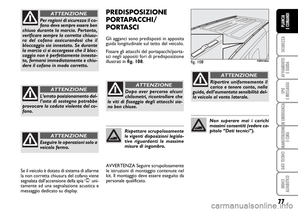 FIAT SCUDO 2010 Libretto Uso Manutenzione (in Italian) 77
SICUREZZA
AVVIAMENTO
E GUIDA
SPIE
E MESSAGGI
IN EMERGENZA
MANUTENZIONE
E CURA
DATI TECNICI
INDICE
ALFABETICO
PLANCIA
E COMANDI
PREDISPOSIZIONE
PORTAPACCHI/
PORTASCI
Gli agganci sono predisposti in FIAT SCUDO 2010 Libretto Uso Manutenzione (in Italian) 77
SICUREZZA
AVVIAMENTO
E GUIDA
SPIE
E MESSAGGI
IN EMERGENZA
MANUTENZIONE
E CURA
DATI TECNICI
INDICE
ALFABETICO
PLANCIA
E COMANDI
PREDISPOSIZIONE
PORTAPACCHI/
PORTASCI
Gli agganci sono predisposti in