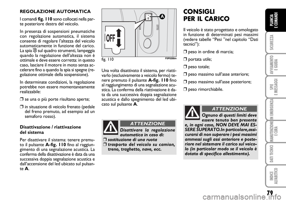 FIAT SCUDO 2010 Libretto Uso Manutenzione (in Italian) 79
SICUREZZA
AVVIAMENTO
E GUIDA
SPIE
E MESSAGGI
IN EMERGENZA
MANUTENZIONE
E CURA
DATI TECNICI
INDICE
ALFABETICO
PLANCIA
E COMANDI
REGOLAZIONE AUTOMATICA
I comandi fig. 110sono collocati nella par-
te FIAT SCUDO 2010 Libretto Uso Manutenzione (in Italian) 79
SICUREZZA
AVVIAMENTO
E GUIDA
SPIE
E MESSAGGI
IN EMERGENZA
MANUTENZIONE
E CURA
DATI TECNICI
INDICE
ALFABETICO
PLANCIA
E COMANDI
REGOLAZIONE AUTOMATICA
I comandi fig. 110sono collocati nella par-
te