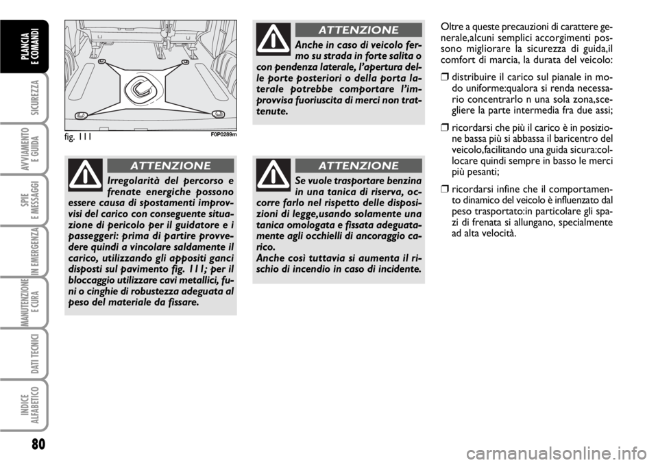 FIAT SCUDO 2010 Libretto Uso Manutenzione (in Italian) 80
SICUREZZA
AVVIAMENTO
E GUIDA
SPIE
E MESSAGGI
IN EMERGENZA
MANUTENZIONE
E CURA
DATI TECNICI
INDICE
ALFABETICO
PLANCIA
E COMANDI
fig. 111F0P0289m
Irregolarità del percorso e
frenate energiche poss FIAT SCUDO 2010 Libretto Uso Manutenzione (in Italian) 80
SICUREZZA
AVVIAMENTO
E GUIDA
SPIE
E MESSAGGI
IN EMERGENZA
MANUTENZIONE
E CURA
DATI TECNICI
INDICE
ALFABETICO
PLANCIA
E COMANDI
fig. 111F0P0289m
Irregolarità del percorso e
frenate energiche poss