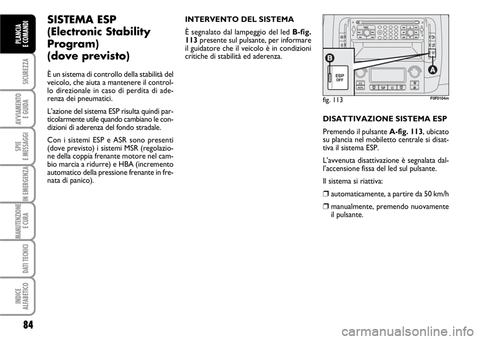 FIAT SCUDO 2010 Libretto Uso Manutenzione (in Italian) 84
SICUREZZA
AVVIAMENTO
E GUIDA
SPIE
E MESSAGGI
IN EMERGENZA
MANUTENZIONE
E CURA
DATI TECNICI
INDICE
ALFABETICO
PLANCIA
E COMANDI
fig. 113F0F0104m
SISTEMA ESP
(Electronic Stability
Program)
(dove FIAT SCUDO 2010 Libretto Uso Manutenzione (in Italian) 84
SICUREZZA
AVVIAMENTO
E GUIDA
SPIE
E MESSAGGI
IN EMERGENZA
MANUTENZIONE
E CURA
DATI TECNICI
INDICE
ALFABETICO
PLANCIA
E COMANDI
fig. 113F0F0104m
SISTEMA ESP
(Electronic Stability
Program)
(dove