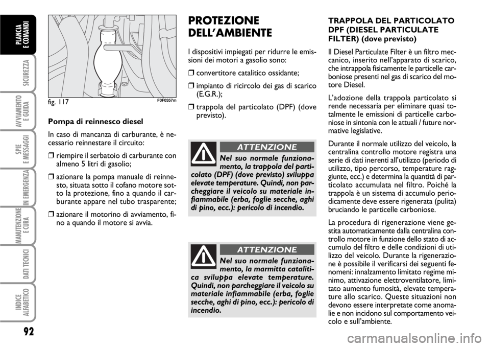FIAT SCUDO 2010 Libretto Uso Manutenzione (in Italian) 92
SICUREZZA
AVVIAMENTO
E GUIDA
SPIE
E MESSAGGI
IN EMERGENZA
MANUTENZIONE
E CURA
DATI TECNICI
INDICE
ALFABETICO
PLANCIA
E COMANDI
PROTEZIONE
DELL’AMBIENTE
I dispositivi impiegati per ridurre le em FIAT SCUDO 2010 Libretto Uso Manutenzione (in Italian) 92
SICUREZZA
AVVIAMENTO
E GUIDA
SPIE
E MESSAGGI
IN EMERGENZA
MANUTENZIONE
E CURA
DATI TECNICI
INDICE
ALFABETICO
PLANCIA
E COMANDI
PROTEZIONE
DELL’AMBIENTE
I dispositivi impiegati per ridurre le em