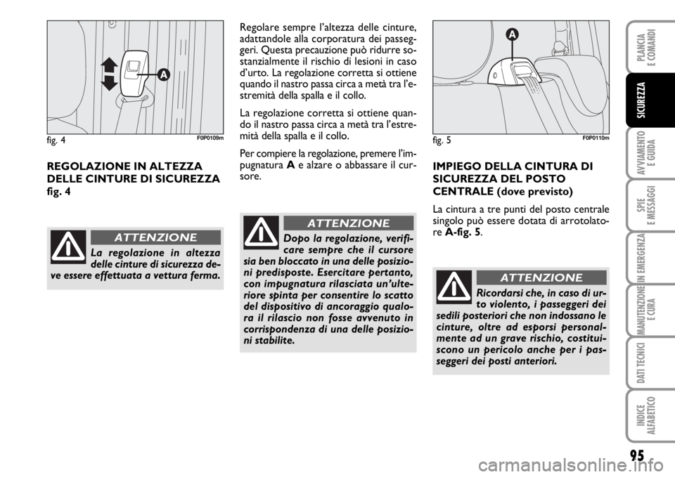 FIAT SCUDO 2010 Libretto Uso Manutenzione (in Italian) 95
AVVIAMENTO
E GUIDA
SPIE
E MESSAGGI
IN EMERGENZA
MANUTENZIONE
E CURA
DATI TECNICI
INDICE
ALFABETICO
PLANCIA
E COMANDI
SICUREZZA
REGOLAZIONE IN ALTEZZA
DELLE CINTURE DI SICUREZZA
fig. 4Regolare semp FIAT SCUDO 2010 Libretto Uso Manutenzione (in Italian) 95
AVVIAMENTO
E GUIDA
SPIE
E MESSAGGI
IN EMERGENZA
MANUTENZIONE
E CURA
DATI TECNICI
INDICE
ALFABETICO
PLANCIA
E COMANDI
SICUREZZA
REGOLAZIONE IN ALTEZZA
DELLE CINTURE DI SICUREZZA
fig. 4Regolare semp