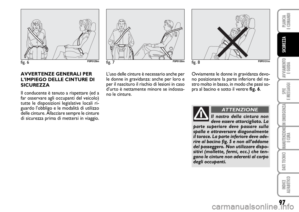 FIAT SCUDO 2010 Libretto Uso Manutenzione (in Italian) 97
AVVIAMENTO
E GUIDA
SPIE
E MESSAGGI
IN EMERGENZA
MANUTENZIONE
E CURA
DATI TECNICI
INDICE
ALFABETICO
PLANCIA
E COMANDI
SICUREZZA
AVVERTENZE GENERALI PER
L’IMPIEGO DELLE CINTURE DI
SICUREZZA
Il con FIAT SCUDO 2010 Libretto Uso Manutenzione (in Italian) 97
AVVIAMENTO
E GUIDA
SPIE
E MESSAGGI
IN EMERGENZA
MANUTENZIONE
E CURA
DATI TECNICI
INDICE
ALFABETICO
PLANCIA
E COMANDI
SICUREZZA
AVVERTENZE GENERALI PER
L’IMPIEGO DELLE CINTURE DI
SICUREZZA
Il con