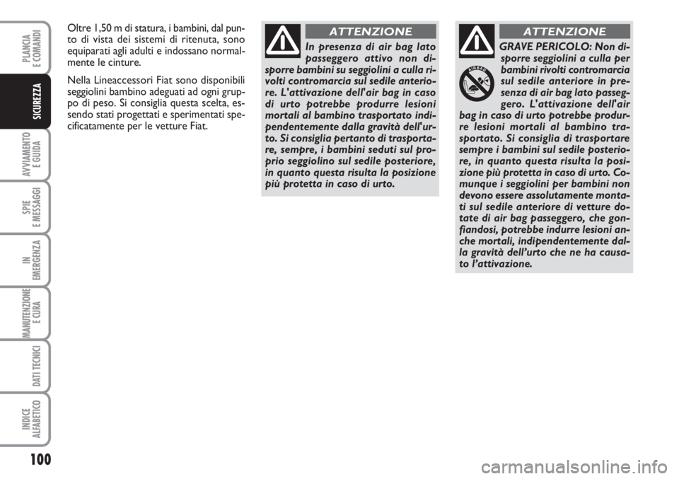 FIAT SCUDO 2011 Libretto Uso Manutenzione (in Italian) 100
AVVIAMENTO
E GUIDA
SPIE
E MESSAGGI
IN
EMERGENZA
MANUTENZIONE
E CURA
DATI TECNICI
INDICE
ALFABETICO
PLANCIA
E COMANDI
SICUREZZA
In presenza di air bag lato
passeggero attivo non di-
sporre bambin FIAT SCUDO 2011 Libretto Uso Manutenzione (in Italian) 100
AVVIAMENTO
E GUIDA
SPIE
E MESSAGGI
IN
EMERGENZA
MANUTENZIONE
E CURA
DATI TECNICI
INDICE
ALFABETICO
PLANCIA
E COMANDI
SICUREZZA
In presenza di air bag lato
passeggero attivo non di-
sporre bambin