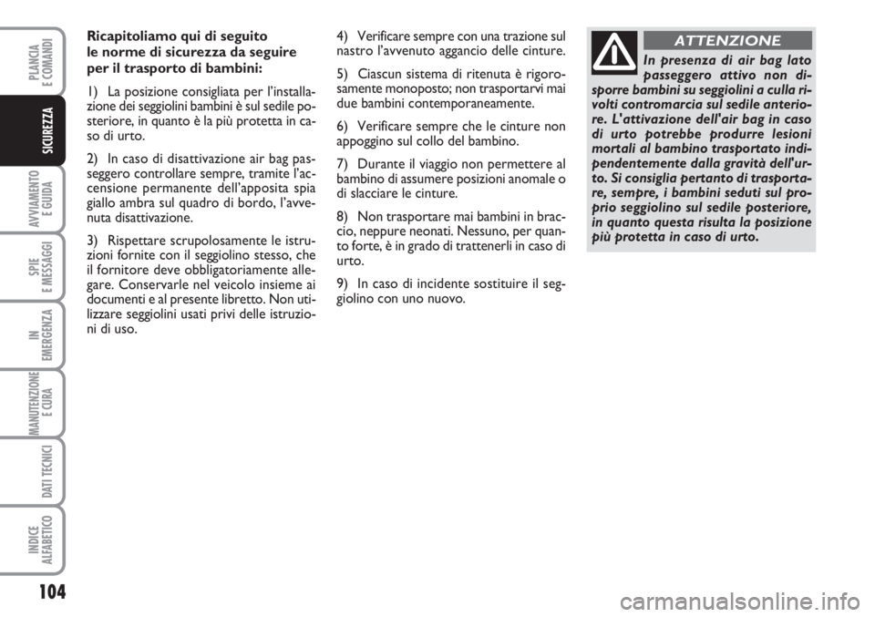 FIAT SCUDO 2011 Libretto Uso Manutenzione (in Italian) 104
AVVIAMENTO
E GUIDA
SPIE
E MESSAGGI
IN
EMERGENZA
MANUTENZIONE
E CURA
DATI TECNICI
INDICE
ALFABETICO
PLANCIA
E COMANDI
SICUREZZA
Ricapitoliamo qui di seguito
le norme di sicurezza da seguire
per FIAT SCUDO 2011 Libretto Uso Manutenzione (in Italian) 104
AVVIAMENTO
E GUIDA
SPIE
E MESSAGGI
IN
EMERGENZA
MANUTENZIONE
E CURA
DATI TECNICI
INDICE
ALFABETICO
PLANCIA
E COMANDI
SICUREZZA
Ricapitoliamo qui di seguito
le norme di sicurezza da seguire
per