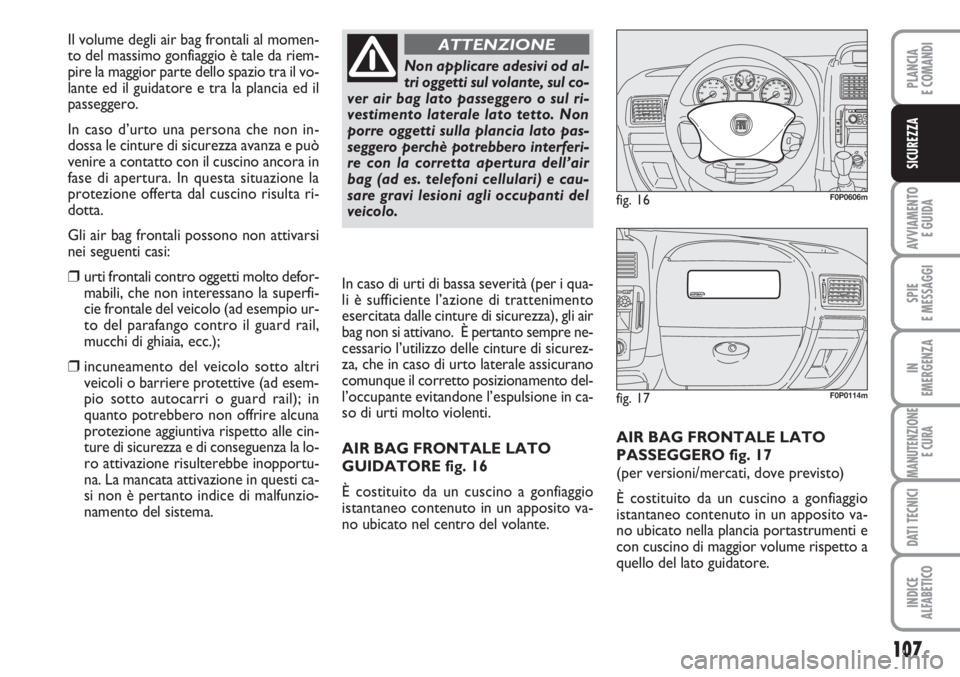 FIAT SCUDO 2011 Libretto Uso Manutenzione (in Italian) 107
AVVIAMENTO
E GUIDA
SPIE
E MESSAGGI
IN
EMERGENZA
MANUTENZIONE
E CURA
DATI TECNICI
INDICE
ALFABETICO
PLANCIA
E COMANDI
SICUREZZA
AIR BAG FRONTALE LATO
PASSEGGERO fig. 17
(per versioni/mercati, dove FIAT SCUDO 2011 Libretto Uso Manutenzione (in Italian) 107
AVVIAMENTO
E GUIDA
SPIE
E MESSAGGI
IN
EMERGENZA
MANUTENZIONE
E CURA
DATI TECNICI
INDICE
ALFABETICO
PLANCIA
E COMANDI
SICUREZZA
AIR BAG FRONTALE LATO
PASSEGGERO fig. 17
(per versioni/mercati, dove
