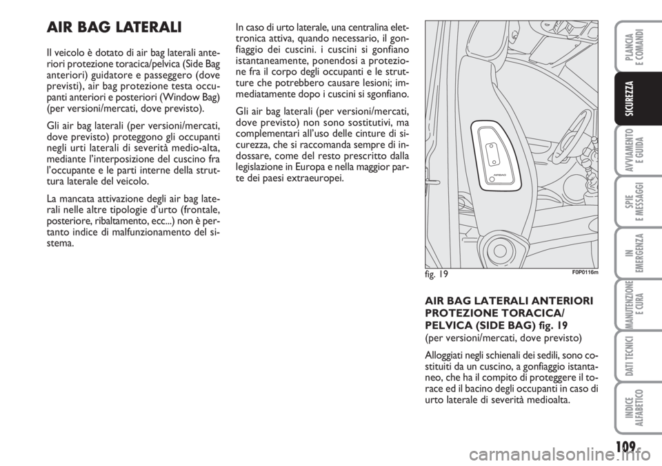 FIAT SCUDO 2011 Libretto Uso Manutenzione (in Italian) 109
AVVIAMENTO
E GUIDA
SPIE
E MESSAGGI
IN
EMERGENZA
MANUTENZIONE
E CURA
DATI TECNICI
INDICE
ALFABETICO
PLANCIA
E COMANDI
SICUREZZA
AIR BAG LATERALI
Il veicolo è dotato di air bag laterali ante-
rior FIAT SCUDO 2011 Libretto Uso Manutenzione (in Italian) 109
AVVIAMENTO
E GUIDA
SPIE
E MESSAGGI
IN
EMERGENZA
MANUTENZIONE
E CURA
DATI TECNICI
INDICE
ALFABETICO
PLANCIA
E COMANDI
SICUREZZA
AIR BAG LATERALI
Il veicolo è dotato di air bag laterali ante-
rior