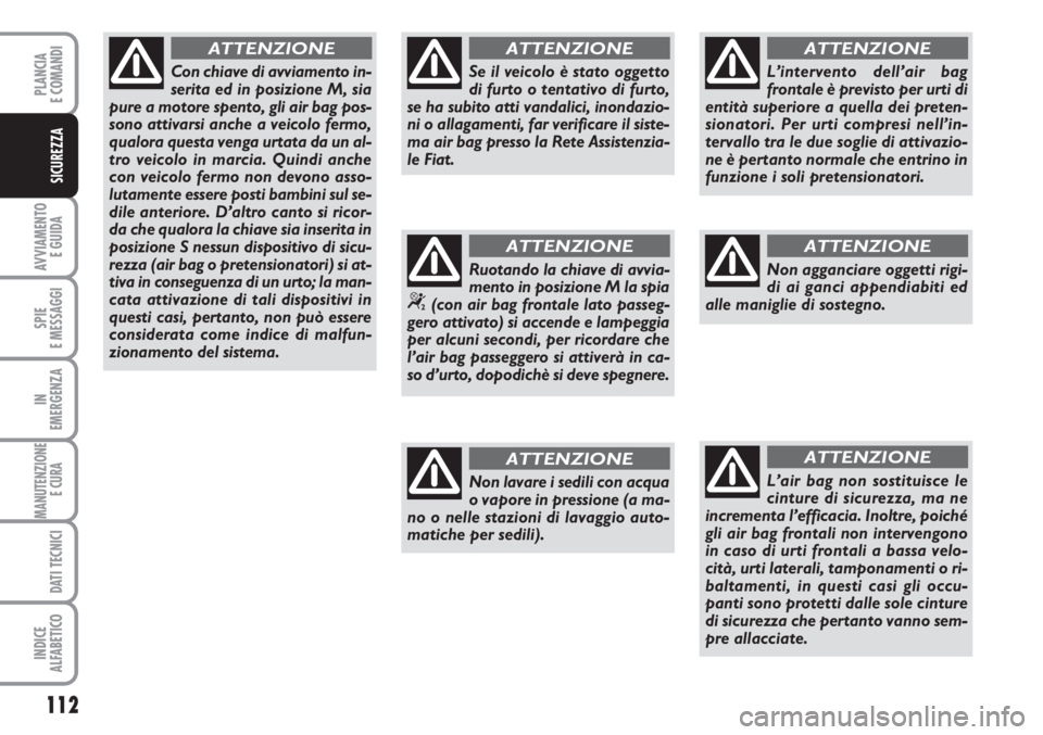 FIAT SCUDO 2011 Libretto Uso Manutenzione (in Italian) 112
AVVIAMENTO
E GUIDA
SPIE
E MESSAGGI
IN
EMERGENZA
MANUTENZIONE
E CURA
DATI TECNICI
INDICE
ALFABETICO
PLANCIA
E COMANDI
SICUREZZA
Con chiave di avviamento in-
serita ed in posizione M, sia
pure a m FIAT SCUDO 2011 Libretto Uso Manutenzione (in Italian) 112
AVVIAMENTO
E GUIDA
SPIE
E MESSAGGI
IN
EMERGENZA
MANUTENZIONE
E CURA
DATI TECNICI
INDICE
ALFABETICO
PLANCIA
E COMANDI
SICUREZZA
Con chiave di avviamento in-
serita ed in posizione M, sia
pure a m