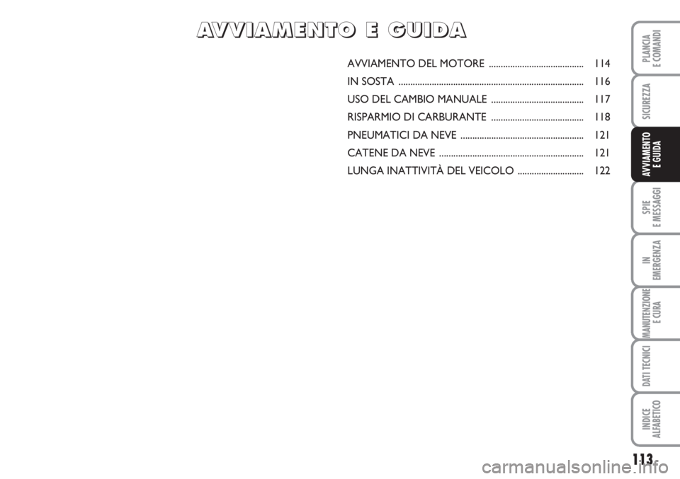 FIAT SCUDO 2011 Libretto Uso Manutenzione (in Italian) 113
SPIE
E MESSAGGI
IN
EMERGENZA
MANUTENZIONE
E CURA
DATI TECNICI
INDICE
ALFABETICO
PLANCIA
E COMANDI
SICUREZZA
AVVIAMENTO
E GUIDA
AVVIAMENTO DEL MOTORE ........................................ 114
I FIAT SCUDO 2011 Libretto Uso Manutenzione (in Italian) 113
SPIE
E MESSAGGI
IN
EMERGENZA
MANUTENZIONE
E CURA
DATI TECNICI
INDICE
ALFABETICO
PLANCIA
E COMANDI
SICUREZZA
AVVIAMENTO
E GUIDA
AVVIAMENTO DEL MOTORE ........................................ 114
I