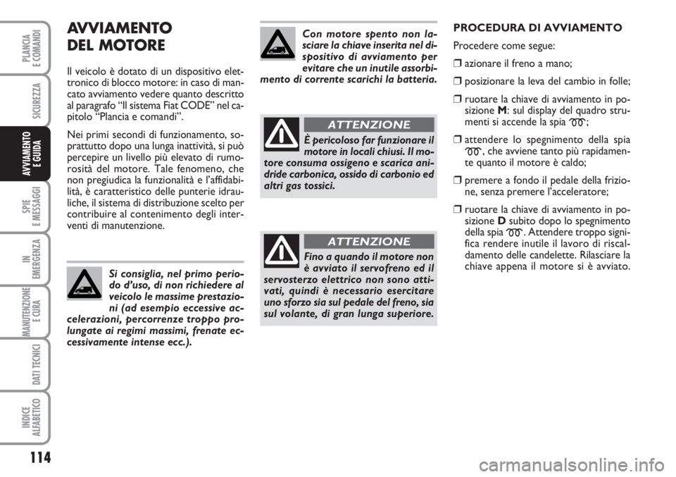 FIAT SCUDO 2011 Libretto Uso Manutenzione (in Italian) AVVIAMENTO
DEL MOTORE
Il veicolo è dotato di un dispositivo elet-
tronico di blocco motore: in caso di man-
cato avviamento vedere quanto descritto
al paragrafo “Il sistema Fiat CODE” nel ca-
pi FIAT SCUDO 2011 Libretto Uso Manutenzione (in Italian) AVVIAMENTO
DEL MOTORE
Il veicolo è dotato di un dispositivo elet-
tronico di blocco motore: in caso di man-
cato avviamento vedere quanto descritto
al paragrafo “Il sistema Fiat CODE” nel ca-
pi