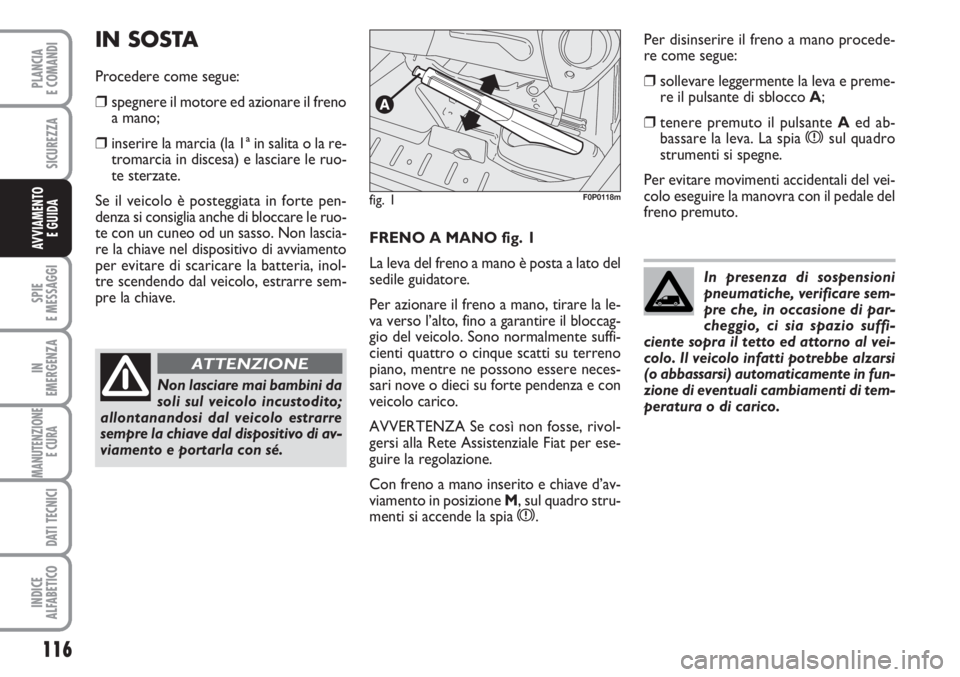 FIAT SCUDO 2011 Libretto Uso Manutenzione (in Italian) 116
SPIE
E MESSAGGI
IN
EMERGENZA
MANUTENZIONE
E CURA
DATI TECNICI
INDICE
ALFABETICO
PLANCIA
E COMANDI
SICUREZZA
AVVIAMENTO
E GUIDAFRENO A MANO fig. 1
La leva del freno a mano è posta a lato del
sed FIAT SCUDO 2011 Libretto Uso Manutenzione (in Italian) 116
SPIE
E MESSAGGI
IN
EMERGENZA
MANUTENZIONE
E CURA
DATI TECNICI
INDICE
ALFABETICO
PLANCIA
E COMANDI
SICUREZZA
AVVIAMENTO
E GUIDAFRENO A MANO fig. 1
La leva del freno a mano è posta a lato del
sed