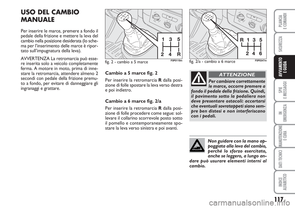 FIAT SCUDO 2011 Libretto Uso Manutenzione (in Italian) 117
SPIE
E MESSAGGI
IN
EMERGENZA
MANUTENZIONE
E CURA
DATI TECNICI
INDICE
ALFABETICO
PLANCIA
E COMANDI
SICUREZZA
AVVIAMENTO
E GUIDA
USO DEL CAMBIO
MANUALE
Per inserire le marce, premere a fondo il
ped FIAT SCUDO 2011 Libretto Uso Manutenzione (in Italian) 117
SPIE
E MESSAGGI
IN
EMERGENZA
MANUTENZIONE
E CURA
DATI TECNICI
INDICE
ALFABETICO
PLANCIA
E COMANDI
SICUREZZA
AVVIAMENTO
E GUIDA
USO DEL CAMBIO
MANUALE
Per inserire le marce, premere a fondo il
ped