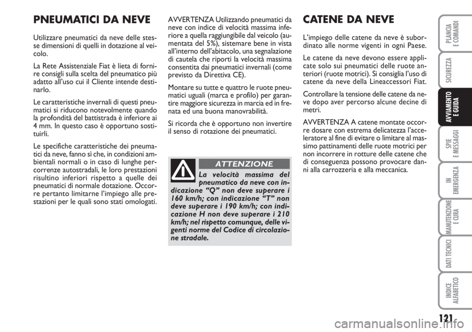 FIAT SCUDO 2011 Libretto Uso Manutenzione (in Italian) 121
SPIE
E MESSAGGI
IN
EMERGENZA
MANUTENZIONE
E CURA
DATI TECNICI
INDICE
ALFABETICO
PLANCIA
E COMANDI
SICUREZZA
AVVIAMENTO
E GUIDA
AVVERTENZA Utilizzando pneumatici da
neve con indice di velocità ma FIAT SCUDO 2011 Libretto Uso Manutenzione (in Italian) 121
SPIE
E MESSAGGI
IN
EMERGENZA
MANUTENZIONE
E CURA
DATI TECNICI
INDICE
ALFABETICO
PLANCIA
E COMANDI
SICUREZZA
AVVIAMENTO
E GUIDA
AVVERTENZA Utilizzando pneumatici da
neve con indice di velocità ma