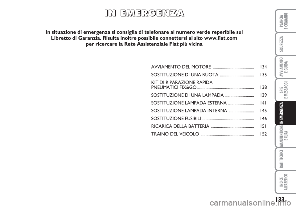 FIAT SCUDO 2011  Libretto Uso Manutenzione (in Italian) 133
SPIE
E MESSAGGI
MANUTENZIONE
E CURA
DATI TECNICI
INDICE
ALFABETICO
PLANCIA
E COMANDI
SICUREZZA
AVVIAMENTO 
E GUIDA
IN EMERGENZA
AVVIAMENTO DEL MOTORE ........................................ 134
S