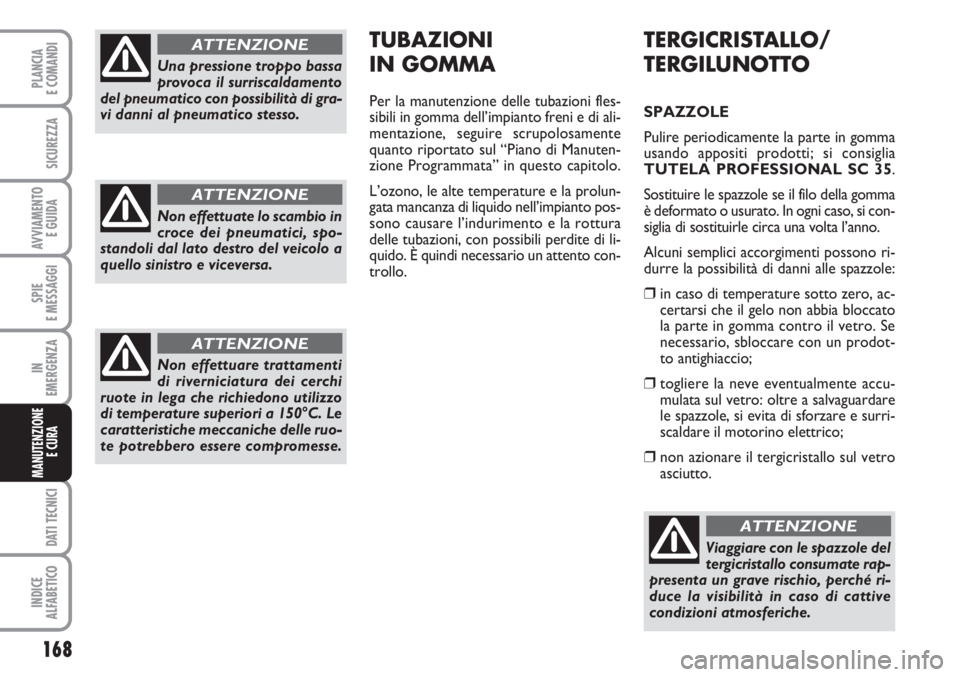 FIAT SCUDO 2011 Libretto Uso Manutenzione (in Italian) 168
SPIE
E MESSAGGI
DATI TECNICI
INDICE
ALFABETICO
PLANCIA
E COMANDI
SICUREZZA
AVVIAMENTO
E GUIDA
IN
EMERGENZA
MANUTENZIONE
E CURA
TERGICRISTALLO/
TERGILUNOTTO
SPAZZOLE
Pulire periodicamente la part FIAT SCUDO 2011 Libretto Uso Manutenzione (in Italian) 168
SPIE
E MESSAGGI
DATI TECNICI
INDICE
ALFABETICO
PLANCIA
E COMANDI
SICUREZZA
AVVIAMENTO
E GUIDA
IN
EMERGENZA
MANUTENZIONE
E CURA
TERGICRISTALLO/
TERGILUNOTTO
SPAZZOLE
Pulire periodicamente la part