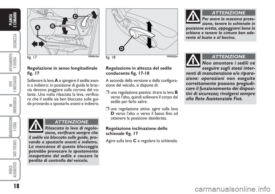 FIAT SCUDO 2011 Libretto Uso Manutenzione (in Italian) 18
SICUREZZA
AVVIAMENTO
E GUIDA
SPIE
E MESSAGGI
IN
EMERGENZA
MANUTENZIONE
E CURA
DATI TECNICI
INDICE
ALFABETICO
PLANCIA
E COMANDI
Regolazione in senso longitudinale
fig. 17
Sollevare la leva Ae spin FIAT SCUDO 2011 Libretto Uso Manutenzione (in Italian) 18
SICUREZZA
AVVIAMENTO
E GUIDA
SPIE
E MESSAGGI
IN
EMERGENZA
MANUTENZIONE
E CURA
DATI TECNICI
INDICE
ALFABETICO
PLANCIA
E COMANDI
Regolazione in senso longitudinale
fig. 17
Sollevare la leva Ae spin