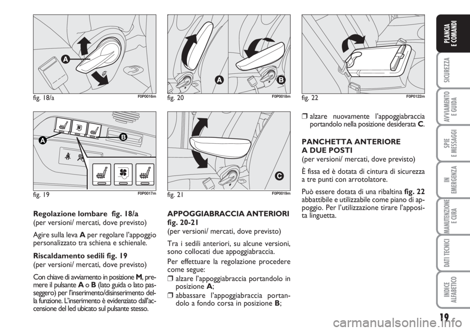 FIAT SCUDO 2011 Libretto Uso Manutenzione (in Italian) 19
SICUREZZA
AVVIAMENTO
E GUIDA
SPIE
E MESSAGGI
IN
EMERGENZA
MANUTENZIONE
E CURA
DATI TECNICI
INDICE
ALFABETICO
PLANCIA
E COMANDI
fig. 18/aF0P0016m
fig. 19
AB
F0P0017m
fig. 20F0P0018m
fig. 21F0P0019m FIAT SCUDO 2011 Libretto Uso Manutenzione (in Italian) 19
SICUREZZA
AVVIAMENTO
E GUIDA
SPIE
E MESSAGGI
IN
EMERGENZA
MANUTENZIONE
E CURA
DATI TECNICI
INDICE
ALFABETICO
PLANCIA
E COMANDI
fig. 18/aF0P0016m
fig. 19
AB
F0P0017m
fig. 20F0P0018m
fig. 21F0P0019m